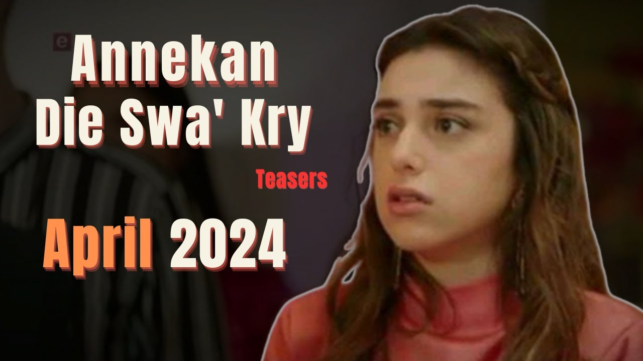 Annekan’ Die Swa’ Kry April 2024 Teasers