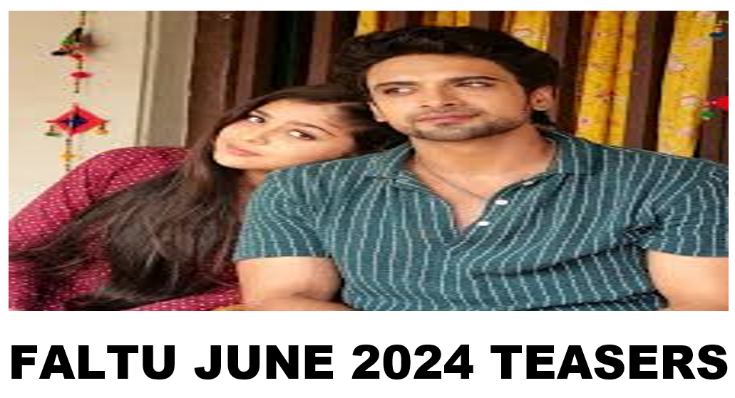 Faltu JUNE 2024 Teasers