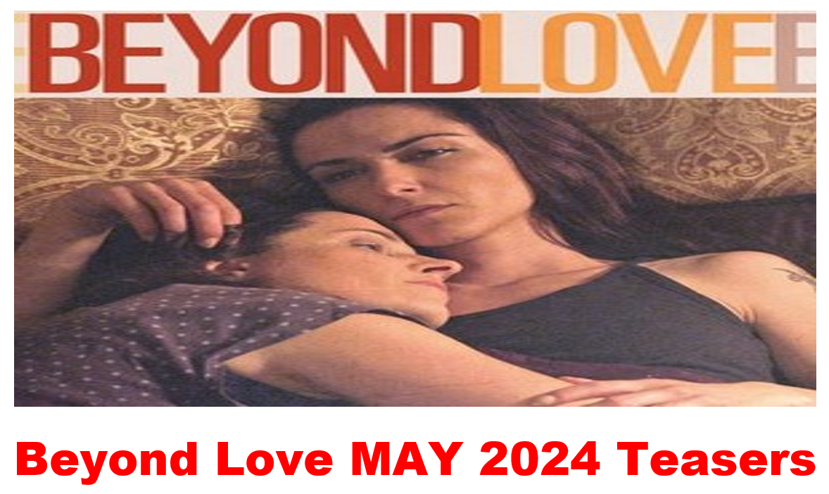 Beyond Love MAY 2024 Teasers