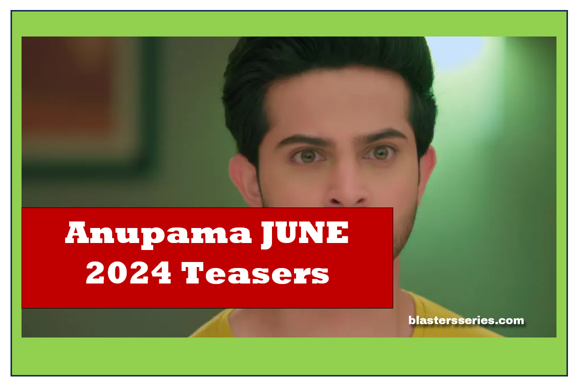 Anupama JUNE 2024 Teasers