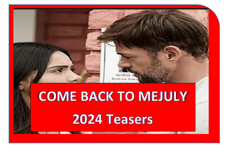 Come Back To Me JULY 2024 Teasers
