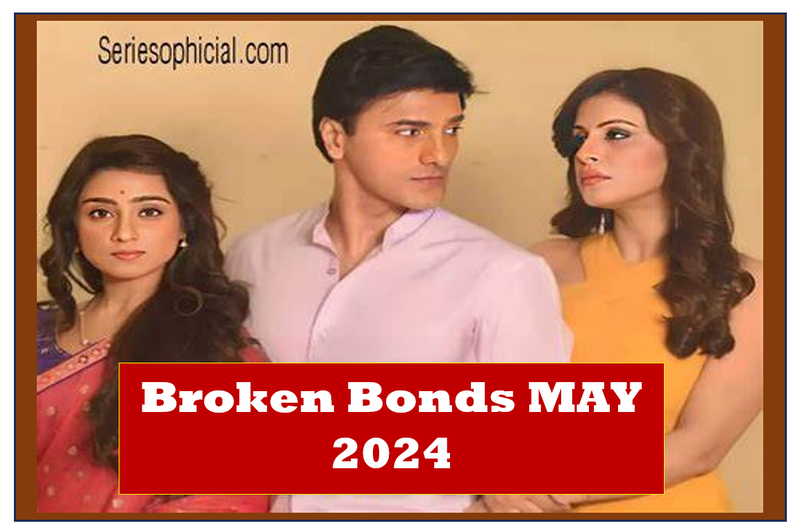 Broken Bonds MAY 2024 Teasers