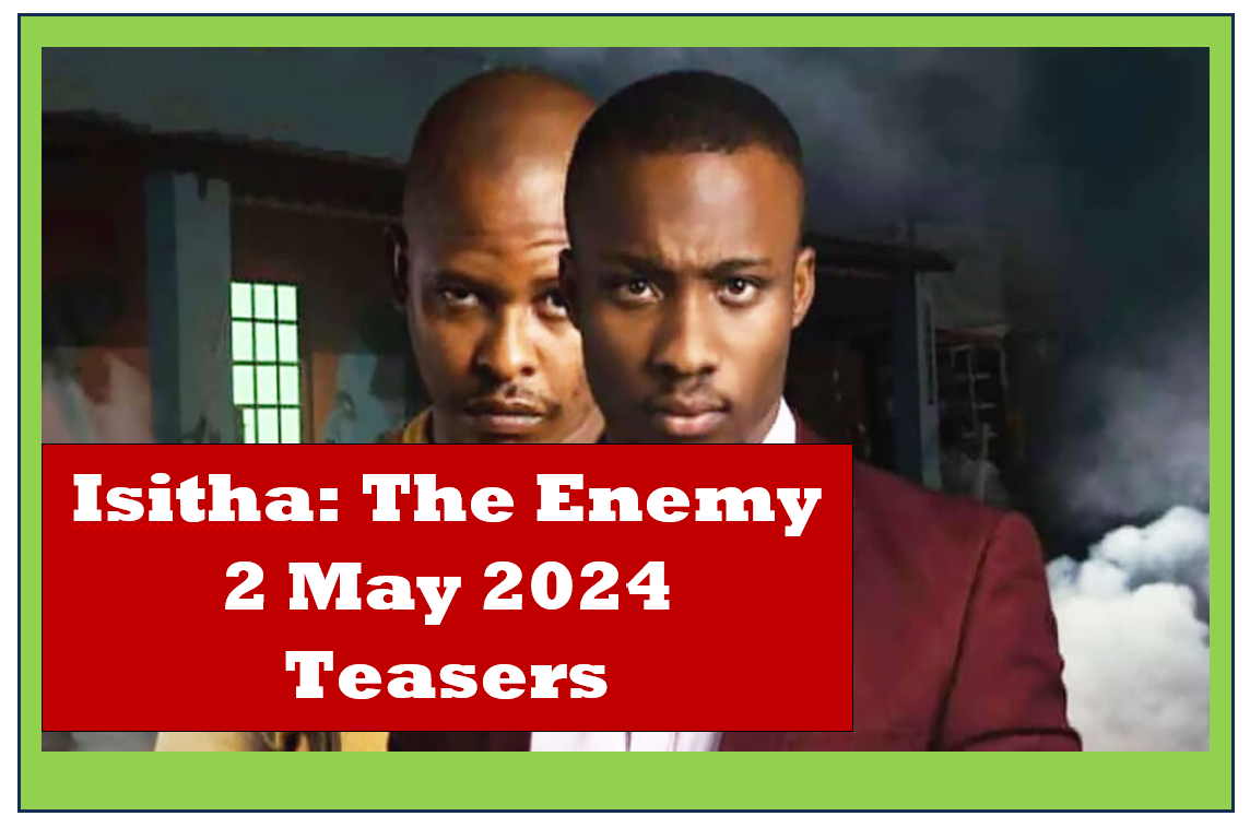 Isitha: The Enemy 2 May 2024 Teasers