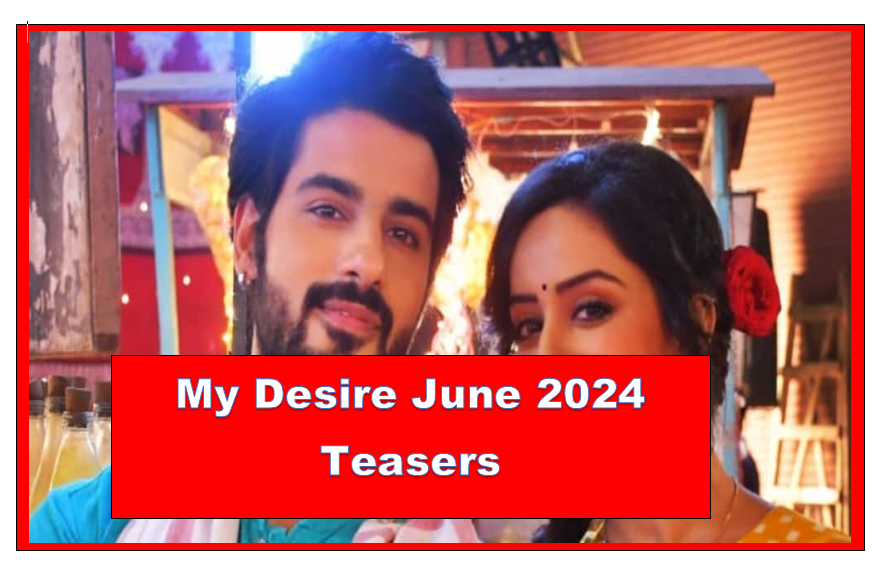 My Desire June 2024 Teasers