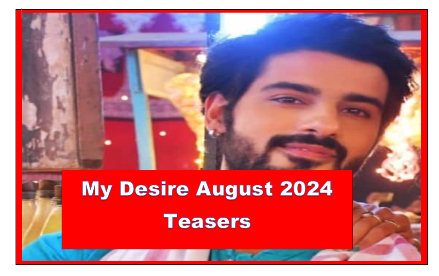 My Desire August 2024 Teasers