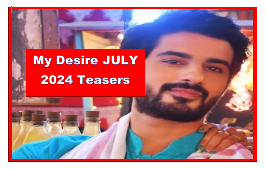 My Desire July 2024 Teasers