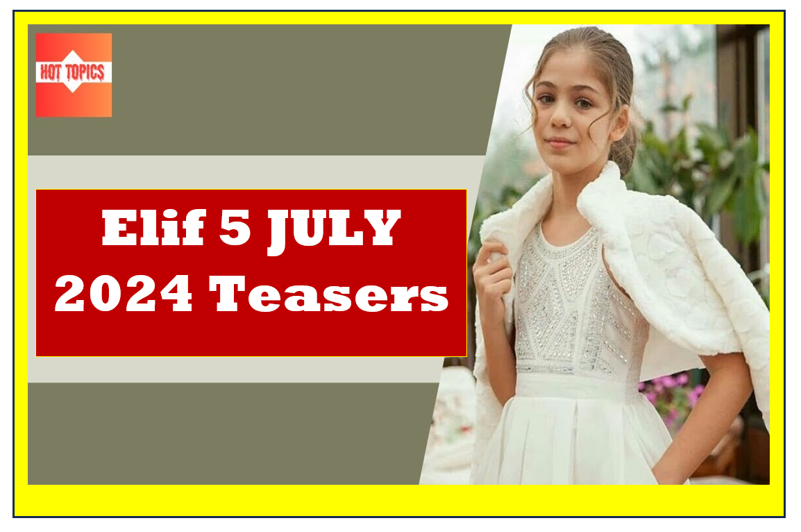 Elif 5 JULY 2024 Teasers