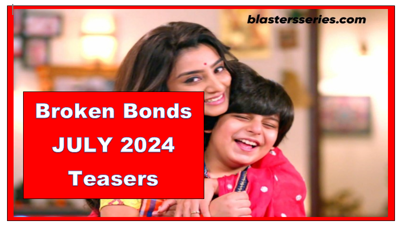 Broken Bonds JULY 2024 Teasers