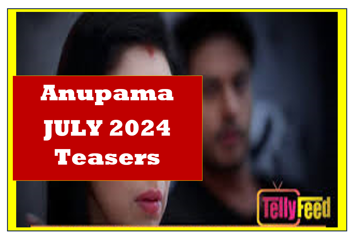 Anupama JULY 2024 Teasers